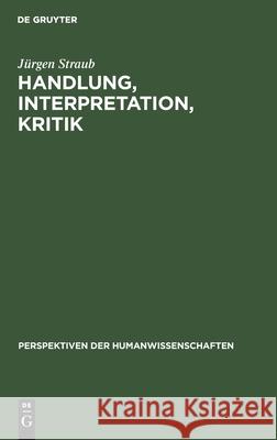 Handlung, Interpretation, Kritik: Grundzüge Einer Textwissenschaftlichen Handlungs- Und Kulturpsychologie Straub, Jürgen 9783110163209 de Gruyter