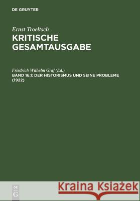 Der Historismus und seine Probleme, 2 Teile : Erstes Buch: Das logische Problem der Geschichtsphilosophie (1922) Friedrich Wilhelm Graf 9783110163421