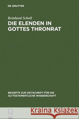 Die Elenden in Gottes Thronrat: Stilistisch-Kompositorische Untersuchungen Zu Jesaja 24-27 Reinhard Scholl 9783110163773