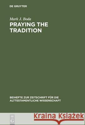 Praying the Tradition: The Origin and the Use of Tradition in Nehemiah 9 Boda, Mark J. 9783110164336 Walter de Gruyter & Co