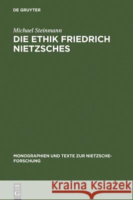 Die Ethik Friedrich Nietzsches Michael Steinmann 9783110164404