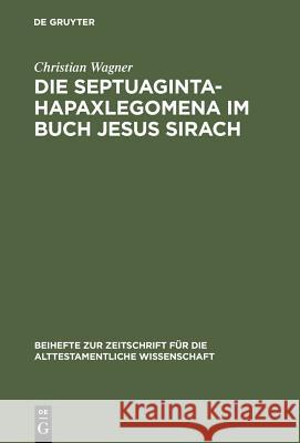 Die Septuaginta-Hapaxlegomena im Buch Jesus Sirach Dr Christian Wagner 9783110165067