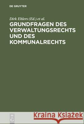 Grundfragen Des Verwaltungsrechts Und Des Kommunalrechts: Symposion Aus Anlaß Der Emeritierung Von Professor Dr. Hans-Uwe Erichsen Am 5. Mai 2000 in M Ehlers, Dirk 9783110165074
