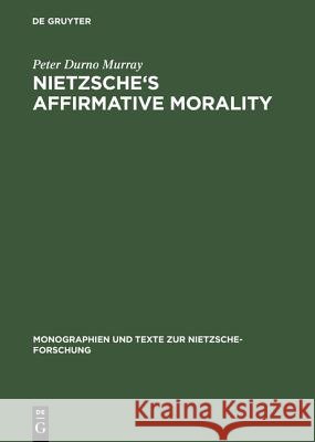 Nietzsche's Affirmative Morality Murray, Peter Durno 9783110166019