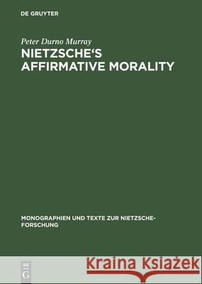 Nietzsche's Affirmative Morality Murray, Peter Durno 9783110166019