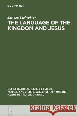 The Language of the Kingdom and Jesus: Parable, Aphorism and Metaphor in the Sayings Material Common to the Synoptic Tradition and the Gospel of Thoma Liebenberg, Jacobus 9783110167337