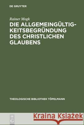 Die Allgemeingültigkeitsbegründung des christlichen Glaubens Mogk, Rainer 9783110167573 Walter de Gruyter