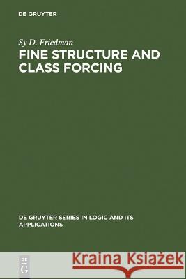 Fine Structure and Class Forcing Sy D. Friedman 9783110167771 Walter de Gruyter