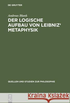 Der logische Aufbau von Leibniz' Metaphysik Blank, Andreas 9783110168785