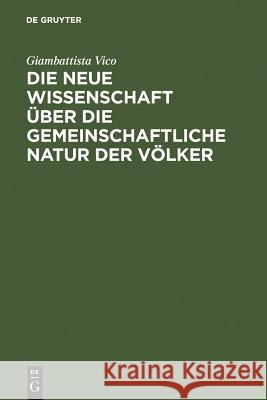 Die Neue Wissenschaft Über Die Gemeinschaftliche Natur Der Völker: Nach Der Ausgabe Von 1744 Vico, Giambattista 9783110168907