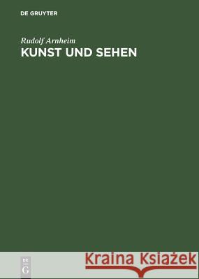 Kunst Und Sehen: Eine Psychologie Des Schopferischen Auges Arnheim, Rudolf 9783110168921