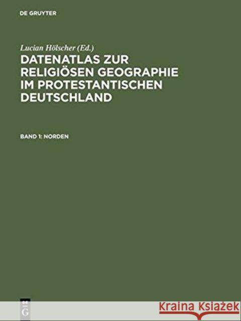 Datenatlas Zur Religiösen Geographie Im Protestantischen Deutschland: Von Der Mitte Des 19. Jahrhunderts Bis Zum Zweiten Weltkrieg Hölscher, Lucian 9783110169058