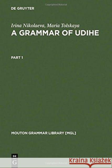 A Grammar of Udihe Irina Nikolaeva Maria Tolskaya Georg Bossong 9783110169164 Mouton de Gruyter