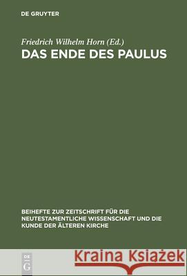 Das Ende des Paulus: Historische, theologische und literaturgeschichtliche Aspekte Friedrich Wilhelm Horn 9783110170016 De Gruyter