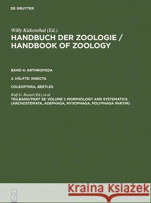 Volume 1: Morphology and Systematics (Archostemata, Adephaga, Myxophaga, Polyphaga Partim) Rolf G. Beutel Richard A. B. Leschen 9783110171303 Walter de Gruyter