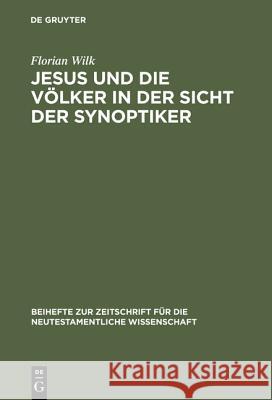 Jesus und die Völker in der Sicht der Synoptiker Florian Wilk 9783110171792