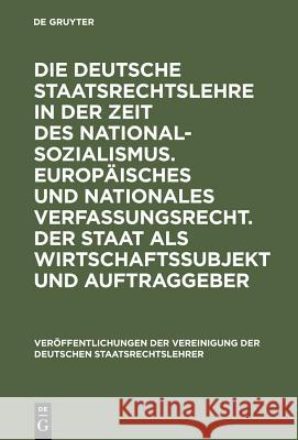 Die Deutsche Staatsrechtslehre in Der Zeit Des Nationalsozialismus. Europäisches Und Nationales Verfassungsrecht. Der Staat ALS Wirtschaftssubjekt Und Dreier, Horst 9783110171921 Walter de Gruyter