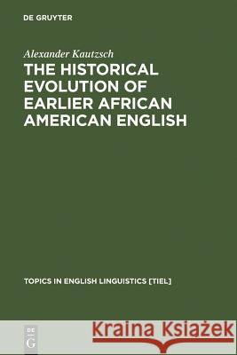 The Historical Evolution of Earlier African American English Kautzsch, Alexander 9783110173017 Walter de Gruyter