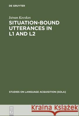 Situation-Bound Utterances in L1 and L2 Istvan Kecskes 9783110173581
