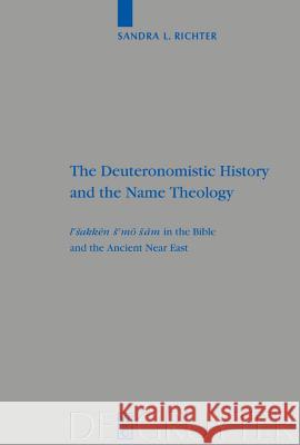 The Deuteronomistic History and the Name Theology: Leshakken Shemo Sham in the Bible and the Ancient Near East Richter, Sandra L. 9783110173765 Walter de Gruyter
