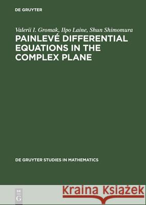 Painlevé Differential Equations in the Complex Plane Valerii I. Gromak, Ilpo Laine, Shun Shimomura 9783110173796 De Gruyter