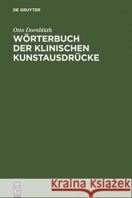 Wörterbuch der Klinischen Kunstausdrücke für Studierende und Ärzte Otto Dornbluth 9783110173819