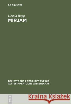 Mirjam: Eine feministisch-rhetorische Lektüre der Mirjamtexte in der hebräischen Bibel Ursula Rapp 9783110173840 De Gruyter
