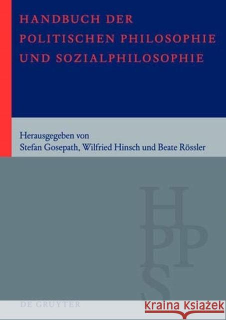 Handbuch Der Politischen Philosophie Und Sozialphilosophie: Band 1: A - M. Band 2: N - Z Stefan Gosepath Wilfried Hinsch Beate Rossler 9783110174083