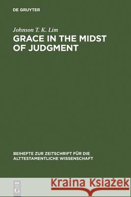 Grace in the Midst of Judgment: Grappling with Genesis 1-11 Lim, Johnson T. K. 9783110174205 Walter de Gruyter