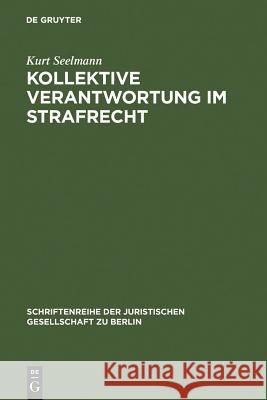 Kollektive Verantwortung im Strafrecht Kurt Seelmann 9783110174588