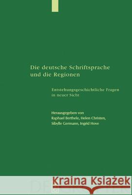 Die Deutsche Schriftsprache Und Die Regionen: Enstehungsgeschichtliche Fragen in Neuer Sicht Berthele, Raphael 9783110174977 De Gruyter