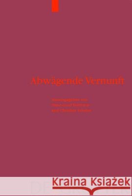 Abwägende Vernunft: Praktische Rationalität in historischer, systematischer und religionsphilosophischer Perspektive Franz-Josef Bormann, Christian Schröer 9783110175172