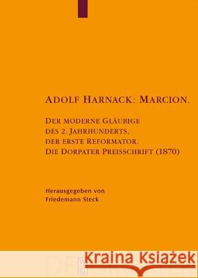 Adolf Harnack: Marcion: Der Moderne Gläubige Des 2. Jahrhunderts, Der Erste Reformator. Die Dorpater Preisschrift (1870). Kritische Edition De Steck, Friedemann 9783110175332
