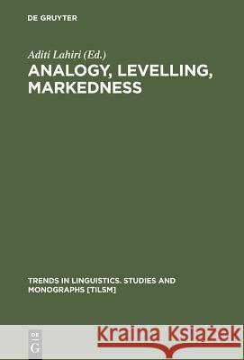 Analogy, Levelling, Markedness: Principles of Change in Phonology and Morphology Lahiri, Aditi 9783110175523