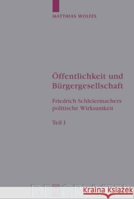 Offentlichkeit Und Burgergesellschaft: Friedrich Schleiermachers Politische Wirksamkeit. Schleiermacher-Studien. Band 1 Matthias Wolfes 9783110175790 Walter de Gruyter