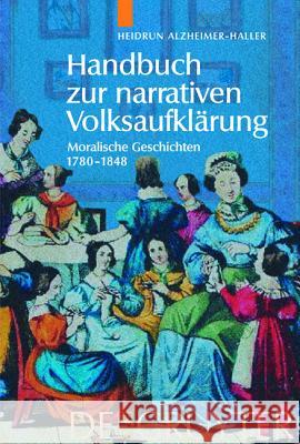 Handbuch zur narrativen Volksaufklärung: Moralische Geschichten 1780-1848 Heidrun Alzheimer-Haller 9783110176018 De Gruyter