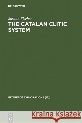The Catalan Clitic System Fischer, Susann 9783110176131 Walter de Gruyter