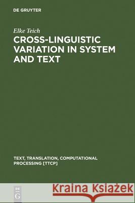 Cross-Linguistic Variation in System and Text: A Methodology for the Investigation of Translations and Comparable Texts Elke Teich 9783110176155 Walter de Gruyter