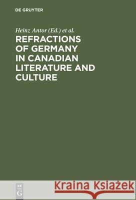 Refractions of Germany in Canadian Literature and Culture Heinz Antor Sylvia Brown John Considine 9783110176667