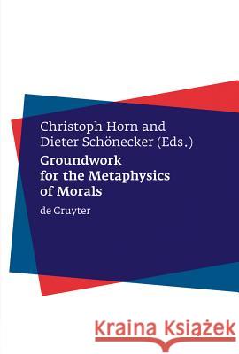 Groundwork for the Metaphysics of Morals Dieter Schonecker Corinna Mieth Christoph Horn 9783110177077 Walter de Gruyter