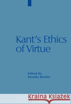 Kant's Ethics of Virtue Monika Betzler 9783110177282 Walter de Gruyter