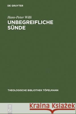 Unbegreifliche Sünde: Die Christliche Lehre Von Der Sünde ALS Theorie Der Freiheit Bei Julius Müller (1801-1878). Mit Einem Anhang Der Tageb Willi, Hans-Peter 9783110177428