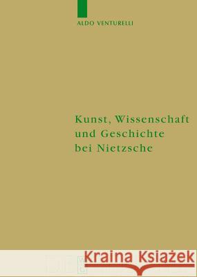 Kunst, Wissenschaft und Geschichte bei Nietzsche Venturelli, Aldo 9783110177572 Walter de Gruyter