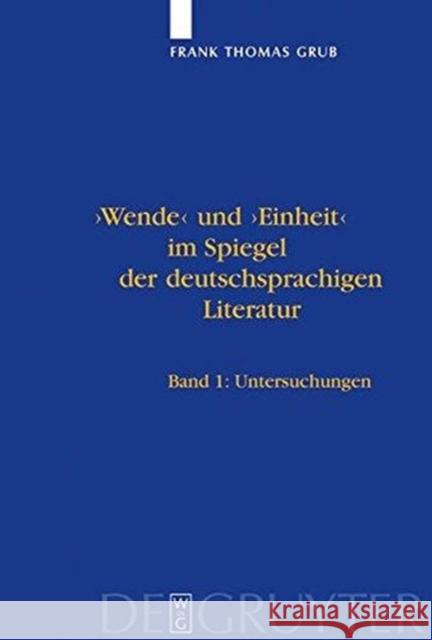 'Wende' Und 'Einheit' Im Spiegel Der Deutschsprachigen Literatur: Ein Handbuch. Bd 1: Untersuchungen. Bd 2: Bibliographie Grub, Frank Thomas 9783110177756