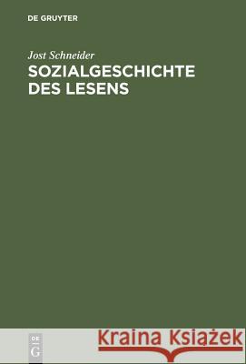 Sozialgeschichte des Lesens: Zur historischen Entwicklung und sozialen Differenzierung der literarischen Kommunikation in Deutschland Jost Schneider 9783110178166
