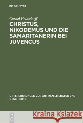 Christus, Nikodemus und die Samaritanerin bei Juvencus Heinsdorff, Cornel 9783110178517 Walter de Gruyter & Co