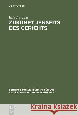 Zukunft jenseits des Gerichts: Eine redaktionsgeschichtliche Studie zum Enneateuch Erik Aurelius 9783110178548 De Gruyter