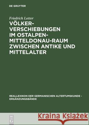 Völkerverschiebungen im Ostalpen-Mitteldonau-Raum zwischen Antike und Mittelalter Lotter, Friedrich 9783110178555 De Gruyter