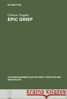 Epic Grief: Personal Laments in Homer's Iliad Tsagalis, Christos 9783110179446