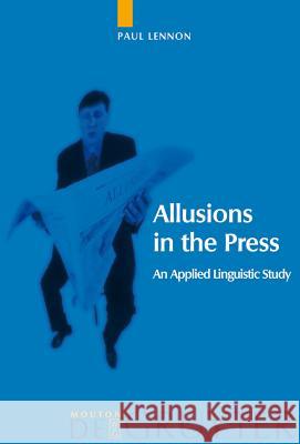 Allusions in the Press: An Applied Linguistic Study Lennon, Paul 9783110179507